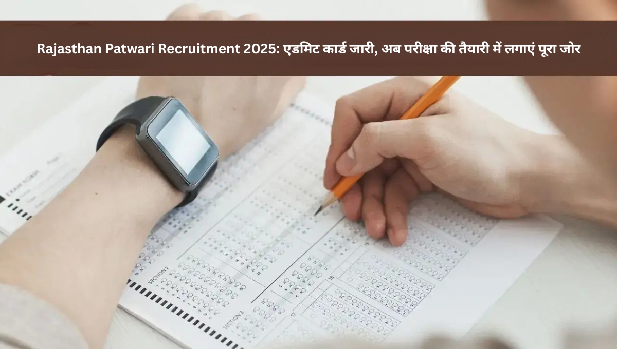 Rajasthan Patwari Recruitment 2025: एडमिट कार्ड जारी, अब परीक्षा की तैयारी में लगाएं पूरा जोर 